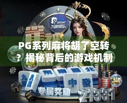 PG系列麻将胡了空转？揭秘背后的游戏机制与玩家真相！