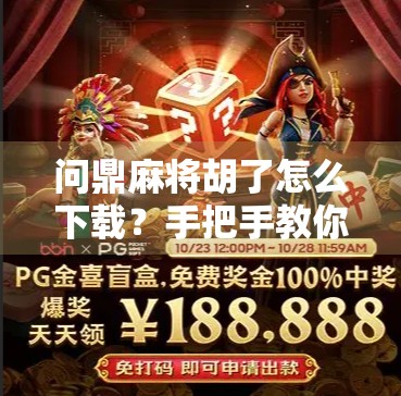 问鼎麻将胡了怎么下载？手把手教你轻松上手这款火爆全网的麻将游戏！