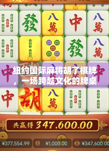 纽约国际麻将胡了棋牌，一场跨越文化的牌桌盛宴