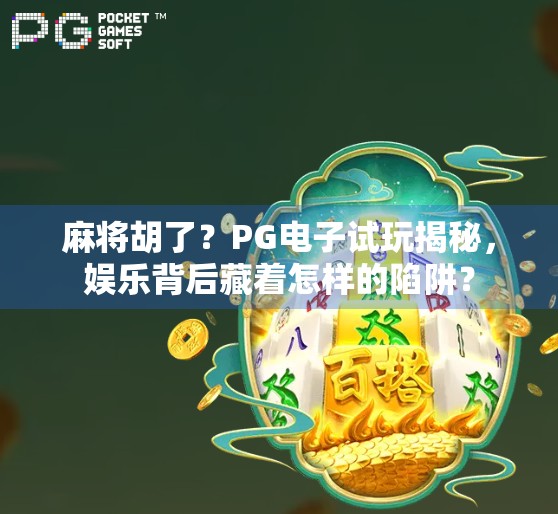 麻将胡了?PG电子试玩揭秘,娱乐背后藏着怎样的陷阱? 麻将胡了?PG电子试玩揭秘,娱乐背后藏着怎样的陷阱?