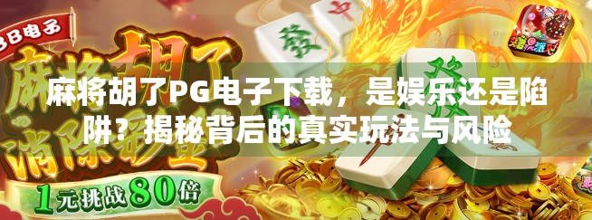 麻将胡了PG电子下载，是娱乐还是陷阱？揭秘背后的真实玩法与风险