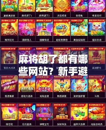 麻将胡了都有哪些网站？新手避坑指南+热门平台推荐，教你轻松上手！