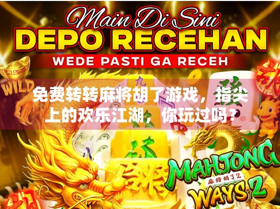 免费转转麻将胡了游戏,指尖上的欢乐江湖,你玩过吗?