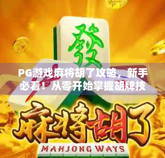 PG游戏麻将胡了攻略，新手必看！从零开始掌握胡牌技巧与高胜率秘诀