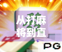 从打麻将到直播带货，PG麻将胡了如何成为全民娱乐新风口？