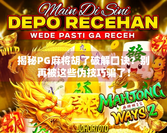 揭秘PG麻将胡了破解口诀？别再被这些伪技巧骗了！