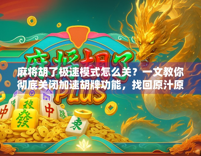 麻将胡了极速模式怎么关？一文教你彻底关闭加速胡牌功能，找回原汁原味的麻将乐趣！
