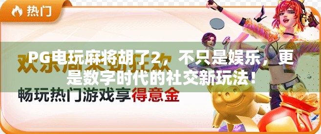 PG电玩麻将胡了2，不只是娱乐，更是数字时代的社交新玩法！