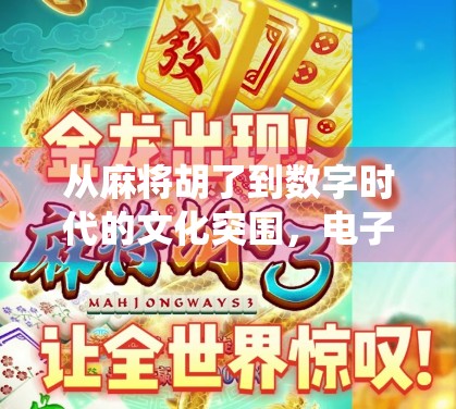从麻将胡了到数字时代的文化突围,电子麻将游戏如何重塑传统娱乐边界? 从麻将胡了到数字时代的文化突围,电子麻将游戏如何重塑传统娱乐边界?