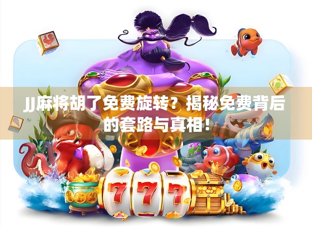 JJ麻将胡了免费旋转？揭秘免费背后的套路与真相！