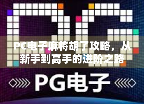 PC电子麻将胡了攻略，从新手到高手的进阶之路，教你轻松上分不翻车！