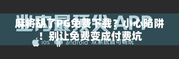 麻将胡了PG免费下载？小心陷阱！别让免费变成付费坑