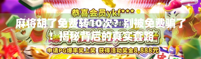 麻将胡了免费转10次？别被免费骗了！揭秘背后的真实套路
