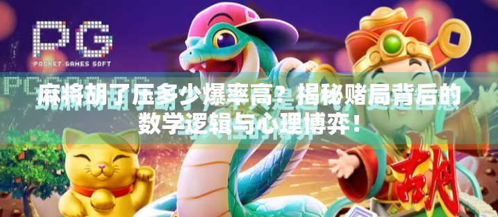 麻将胡了压多少爆率高?揭秘赌局背后的数学逻辑与心理博弈! 麻将胡了压多少爆率高?揭秘赌局背后的数学逻辑与心理博弈!