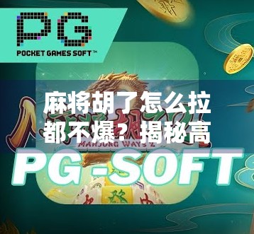 麻将胡了怎么拉都不爆？揭秘高手背后的稳中求胜心法！