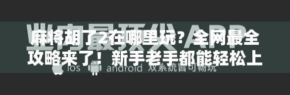 麻将胡了2在哪里玩？全网最全攻略来了！新手老手都能轻松上手！