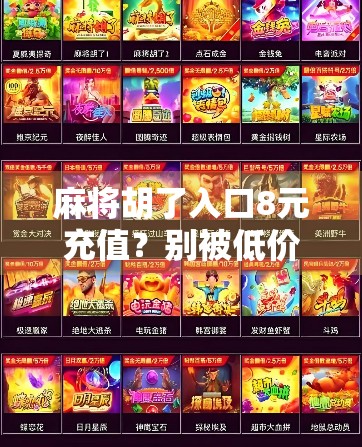 麻将胡了入口8元充值？别被低价诱惑骗了！这背后藏着你不知道的套路！