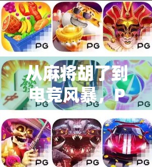 从麻将胡了到电竞风暴，PG电子如何用创新玩法颠覆传统游戏边界？