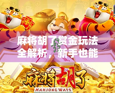 麻将胡了赏金玩法全解析，新手也能秒变赢家的隐藏规则！