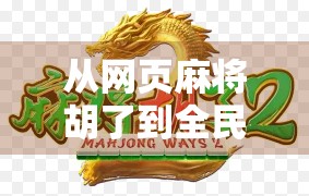 从网页麻将胡了到全民娱乐新风口，解码在线麻将游戏的崛起逻辑
