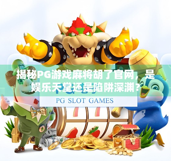 揭秘PG游戏麻将胡了官网，是娱乐天堂还是陷阱深渊？