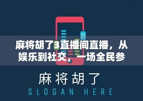 麻将胡了3直播间直播，从娱乐到社交，一场全民参与的数字狂欢