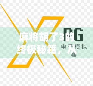 麻将胡了3的终极秘籍，从新手到高手，掌握这三大技巧轻松上分！