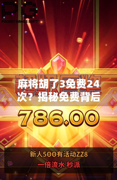 麻将胡了3免费24次?揭秘免费背后的真相与玩家避坑指南! 麻将胡了3免费24次?揭秘免费背后的真相与玩家避坑指南!