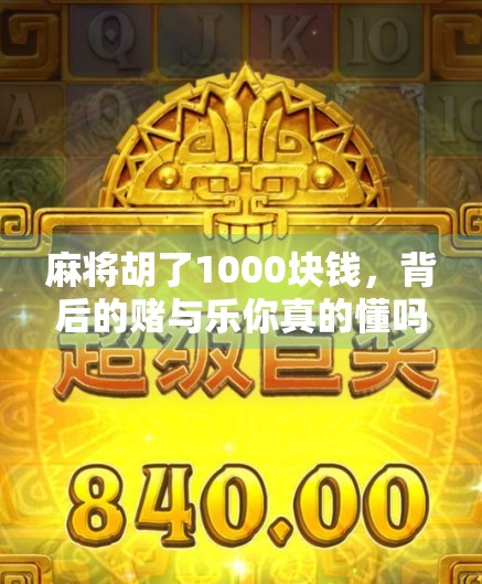 麻将胡了1000块钱,背后的赌与乐你真的懂吗? 麻将胡了1000块钱,背后的赌与乐你真的懂吗?