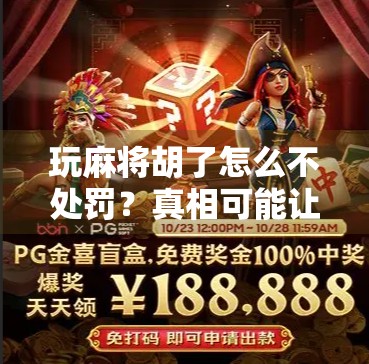 玩麻将胡了怎么不处罚？真相可能让你大吃一惊！