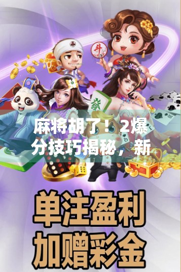 麻将胡了!2爆分技巧揭秘,新手也能秒变牌神,赢钱不靠运气全靠这俩招! 麻将胡了!2爆分技巧揭秘,新手也能秒变牌神,赢钱不靠运气全靠这俩招!