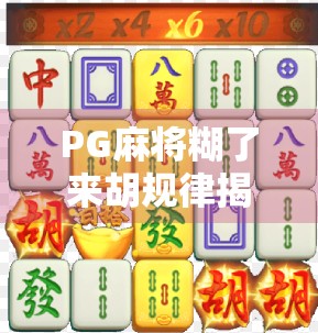 PG麻将糊了来胡规律揭秘！新手必看的5大实战技巧，轻松告别连败！