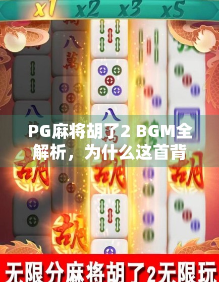 PG麻将胡了2 BGM全解析，为什么这首背景音乐成了玩家心中的神曲？