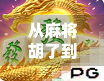 从麻将胡了到数字人生，电子游戏如何重塑我们的社交与娱乐方式？