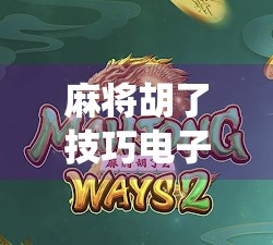 麻将胡了技巧电子游戏,从传统牌桌到数字战场,如何用策略赢在虚拟棋盘上? 麻将胡了技巧电子游戏,从传统牌桌到数字战场,如何用策略赢在虚拟棋盘上?