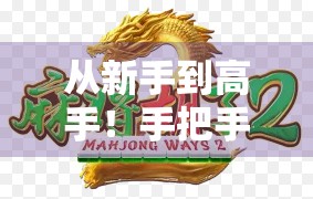 从新手到高手!手把手教你玩转麻将胡了2—规则详解+实战技巧全攻略