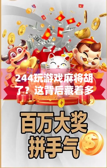 244玩游戏麻将胡了？这背后藏着多少年轻人的情绪解药！