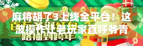 麻将胡了3上线全平台！这波操作让老玩家直呼爷青回！