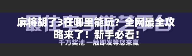 麻将胡了3在哪里能玩?全网最全攻略来了!新手必看! 麻将胡了3在哪里能玩?全网最全攻略来了!新手必看!
