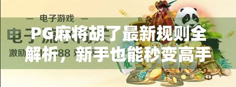PG麻将胡了最新规则全解析,新手也能秒变高手的秘籍! PG麻将胡了最新规则全解析,新手也能秒变高手的秘籍!