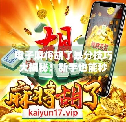 电子麻将胡了暴分技巧大揭秘！新手也能秒变高手，轻松上分不翻车！