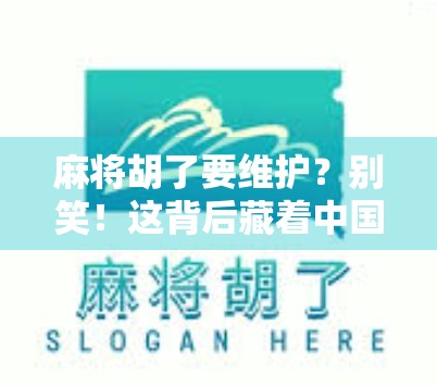 麻将胡了要维护？别笑！这背后藏着中国人最深的社交密码