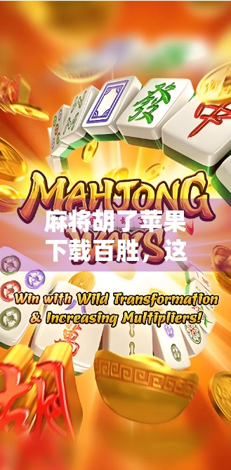 麻将胡了苹果下载百胜,这款经典游戏为何在移动时代仍能胡出新高度? 麻将胡了苹果下载百胜,这款经典游戏为何在移动时代仍能胡出新高度?