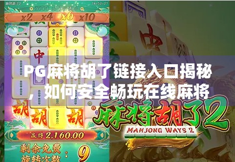 PG麻将胡了链接入口揭秘，如何安全畅玩在线麻将？避坑指南来了！
