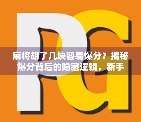 麻将胡了几块容易爆分？揭秘爆分背后的隐藏逻辑，新手必看！