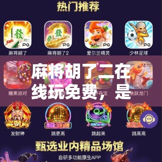 麻将胡了二在线玩免费,是娱乐利器还是坑人陷阱?深度测评告诉你真相! 麻将胡了二在线玩免费,是娱乐利器还是坑人陷阱?深度测评告诉你真相!