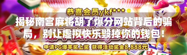 揭秘南宫麻将胡了爆分网站背后的骗局，别让虚拟快乐毁掉你的钱包！