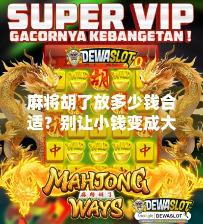 麻将胡了放多少钱合适？别让小钱变成大矛盾！