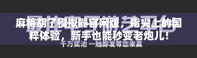 麻将胡了模拟器官网版,指尖上的国粹体验,新手也能秒变老炮儿! 麻将胡了模拟器官网版,指尖上的国粹体验,新手也能秒变老炮儿!