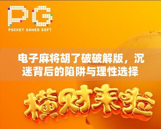 电子麻将胡了破破解版,沉迷背后的陷阱与理性选择